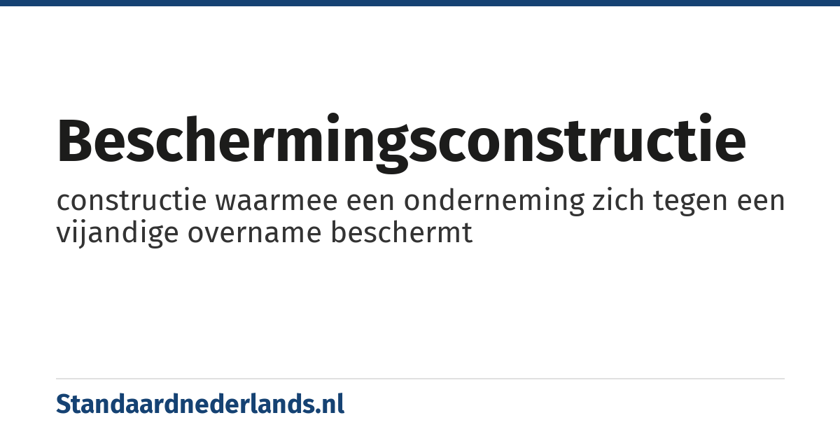 beschermingsconstructie: constructie waarmee een onderneming zich tegen een vijandige overname beschermt
