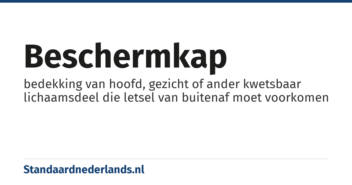 beschermkap: bedekking van hoofd, gezicht of ander kwetsbaar lichaamsdeel die letsel van buitenaf moet voorkomen
