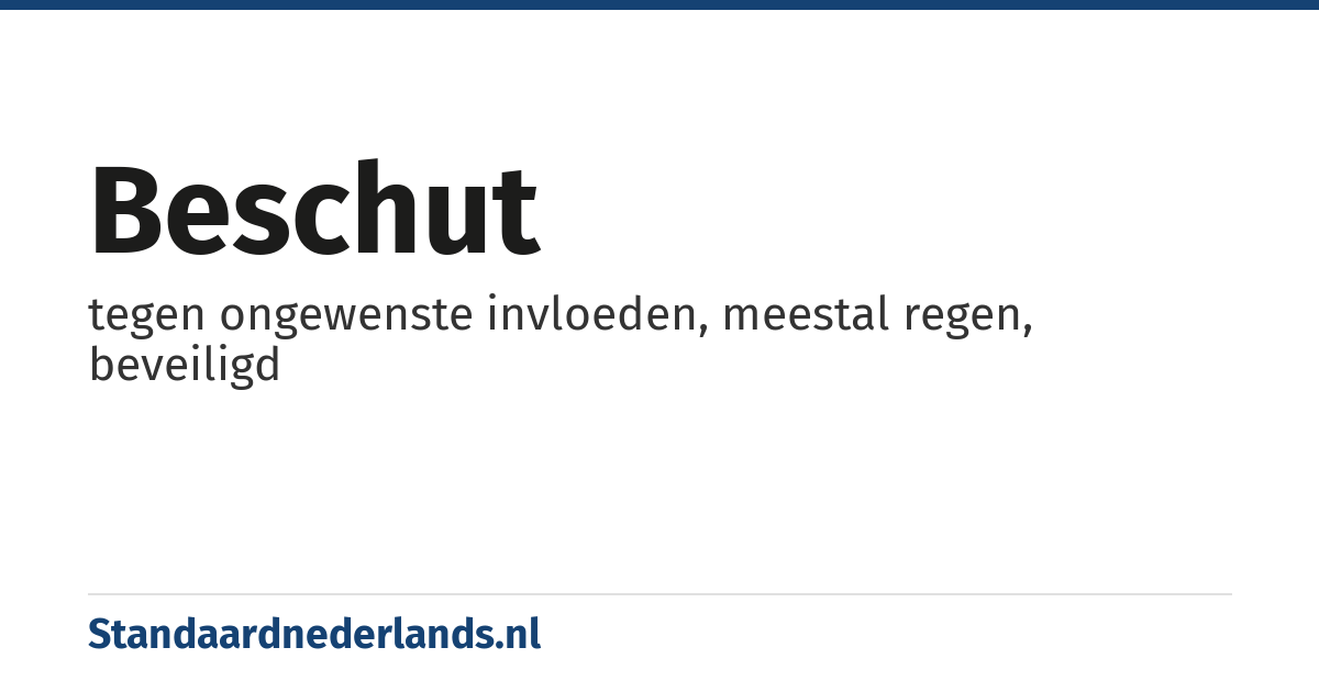 beschut: tegen ongewenste invloeden, meestal regen, beveiligd