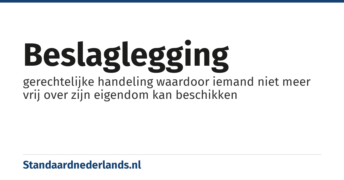beslaglegging: gerechtelijke handeling waardoor iemand niet meer vrij over zijn eigendom kan beschikken