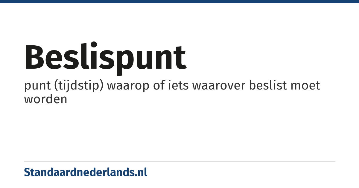 beslispunt: punt (tijdstip) waarop of iets waarover beslist moet worden