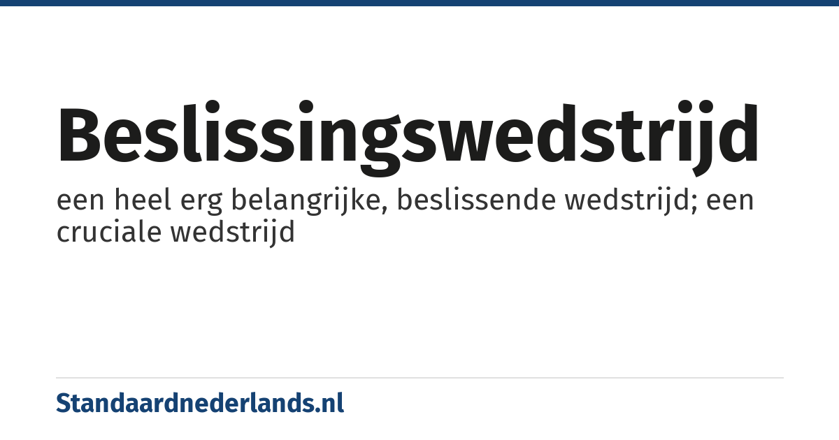 beslissingswedstrijd: een heel erg belangrijke, beslissende wedstrijd; een cruciale wedstrijd