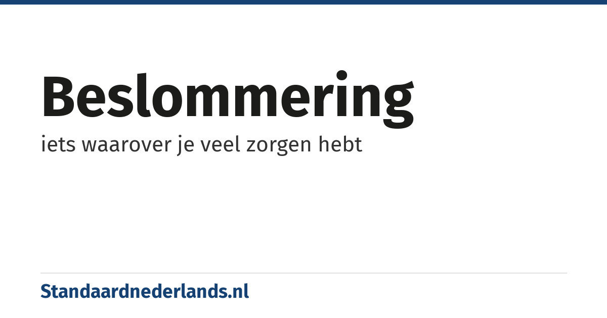 beslommering: iets waarover je veel zorgen hebt