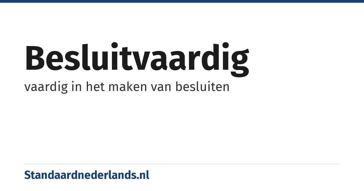besluitvaardig: vaardig in het maken van besluiten