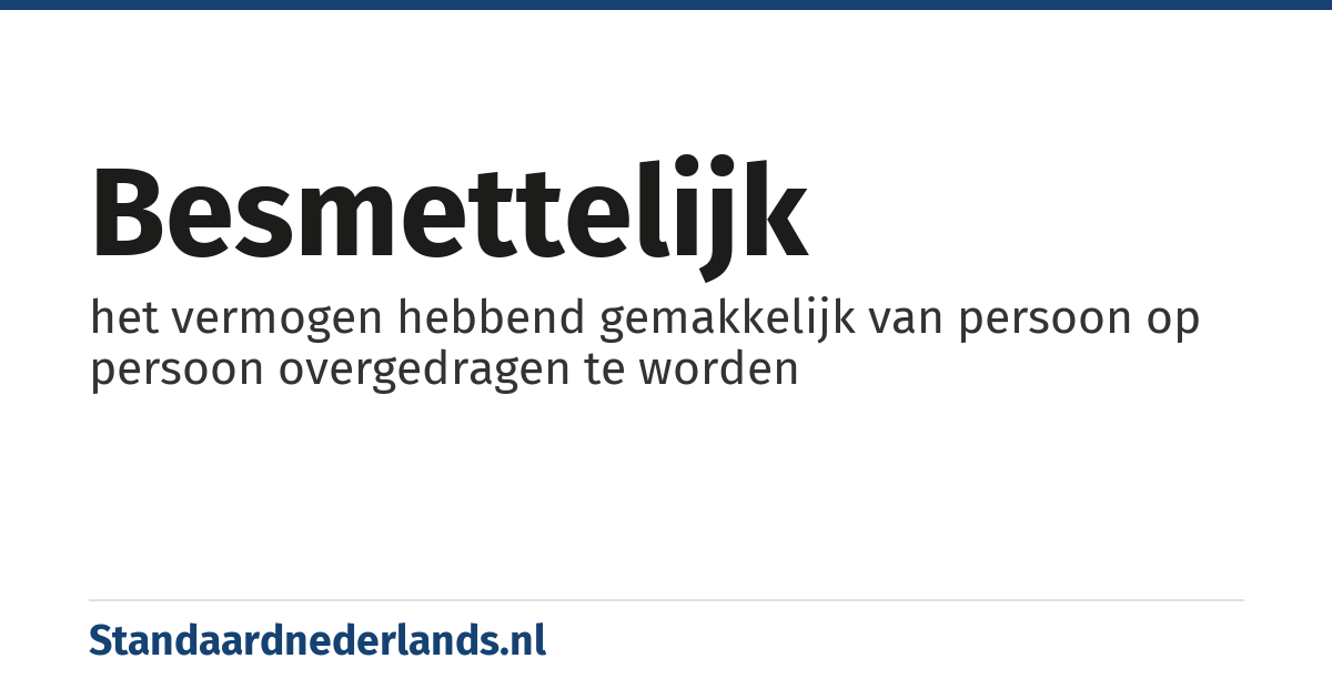 besmettelijk: het vermogen hebbend gemakkelijk van persoon op persoon overgedragen te worden