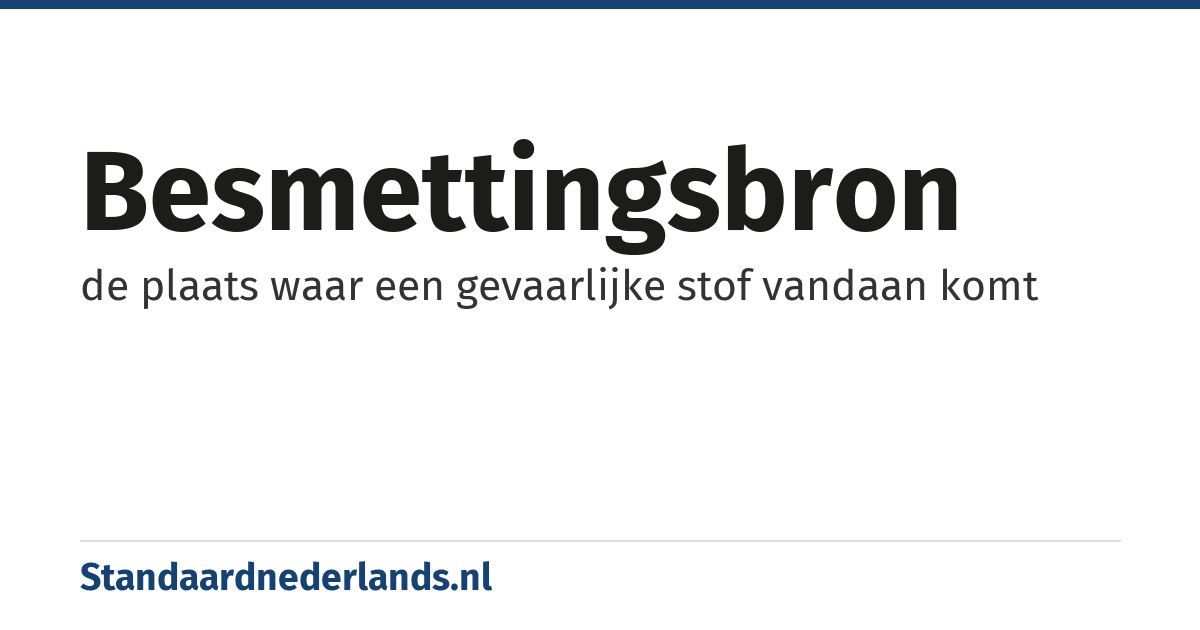 besmettingsbron: de plaats waar een gevaarlijke stof vandaan komt