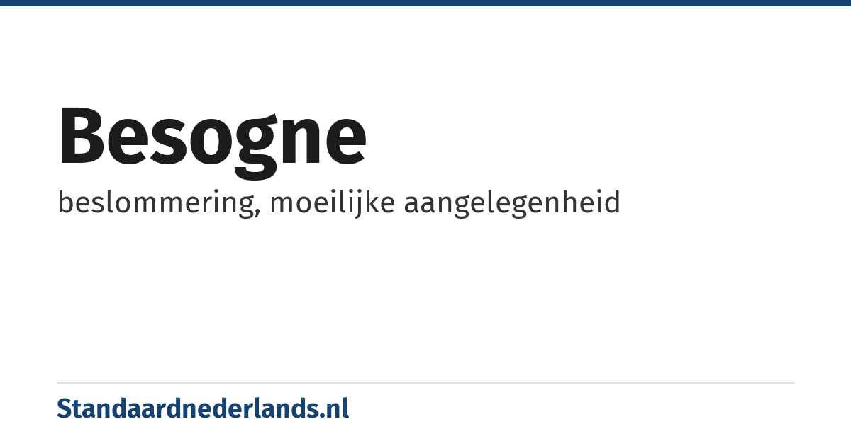 besogne: beslommering, moeilijke aangelegenheid