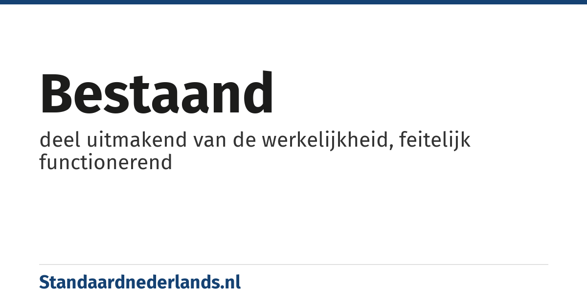 bestaand: deel uitmakend van de werkelijkheid, feitelijk functionerend
