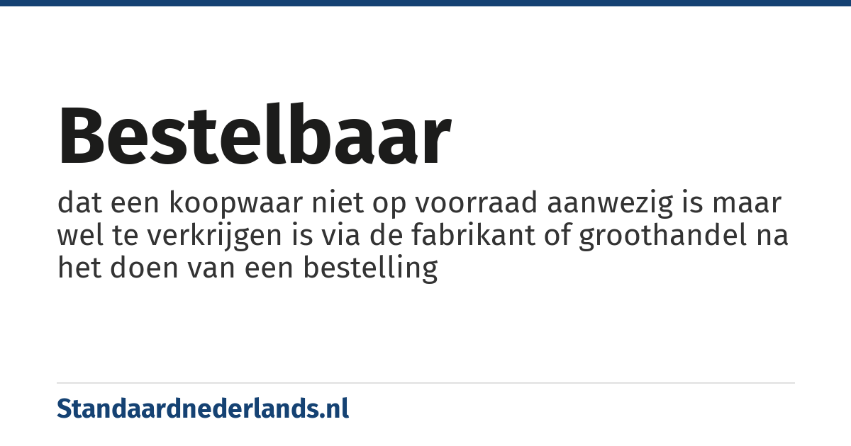 bestelbaar: dat een koopwaar niet op voorraad aanwezig is maar wel te verkrijgen is via de fabrikant of groothandel na het doen van een bestelling