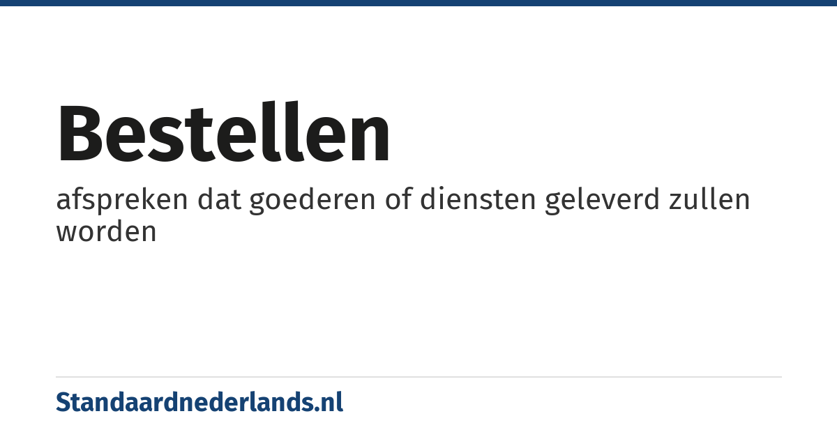 bestellen: afspreken dat goederen of diensten geleverd zullen worden