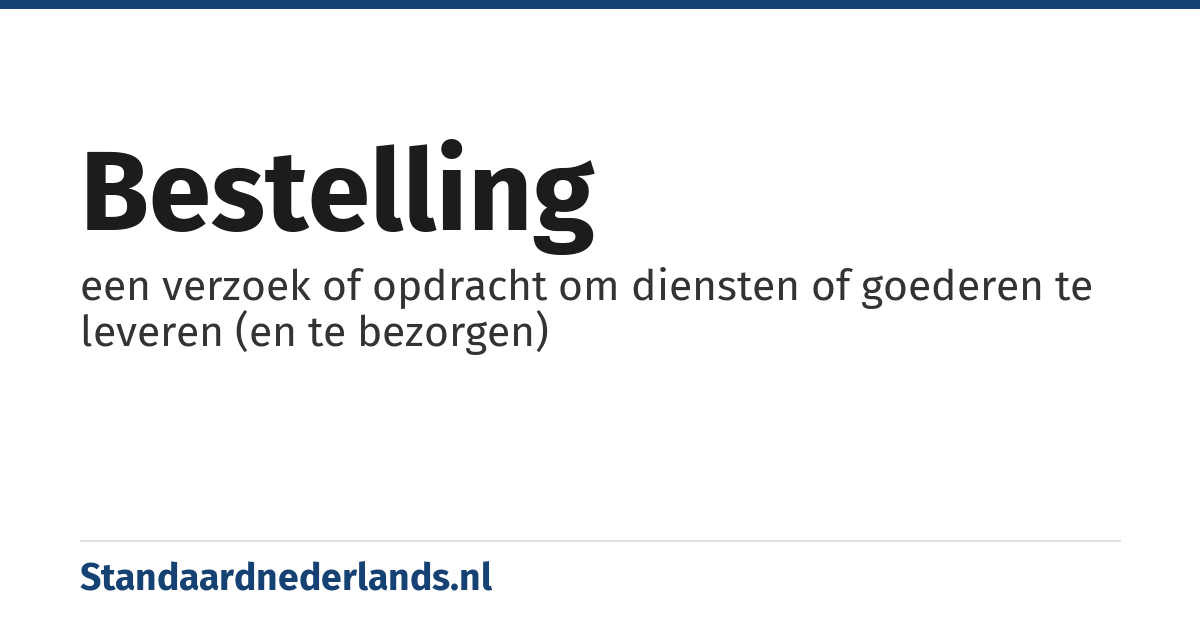 bestelling: een verzoek of opdracht om diensten of goederen te leveren (en te bezorgen)