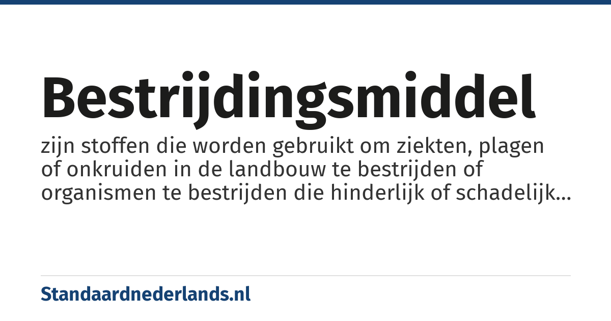 bestrijdingsmiddel: zijn stoffen die worden gebruikt om ziekten, plagen of onkruiden in de landbouw te bestrijden of organismen te bestrijden die hinderlijk of schadelijk zijn (bijvoorbeeld mieren, ongedierte, aantasting van materialen, algen, ontsmetting van voorwerpen en installaties en houtbescherming)