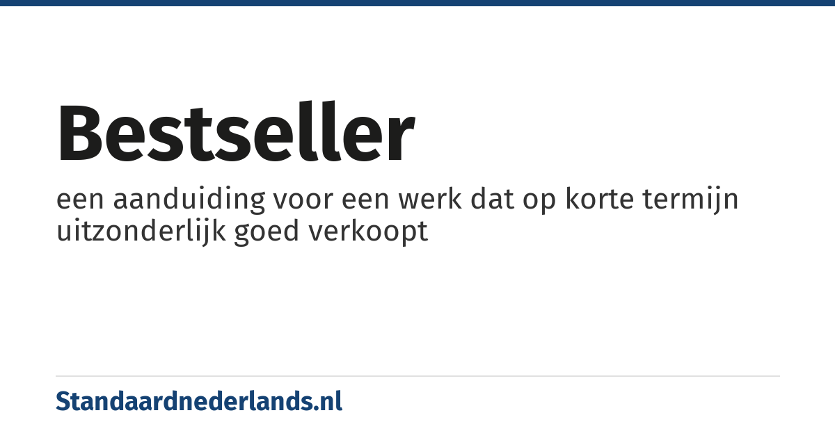 bestseller: een aanduiding voor een werk dat op korte termijn uitzonderlijk goed verkoopt