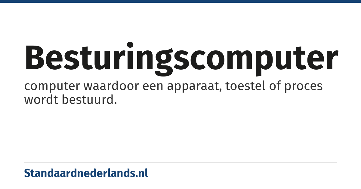 besturingscomputer: computer waardoor een apparaat, toestel of proces wordt bestuurd.