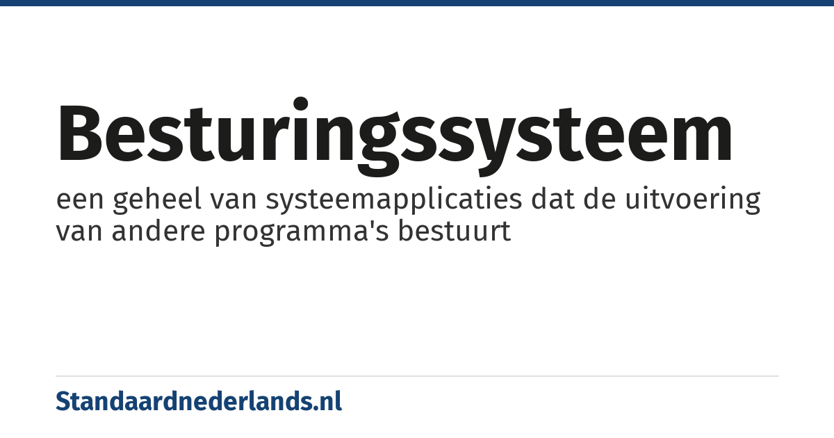 besturingssysteem: een geheel van systeemapplicaties dat de uitvoering van andere programma's bestuurt
