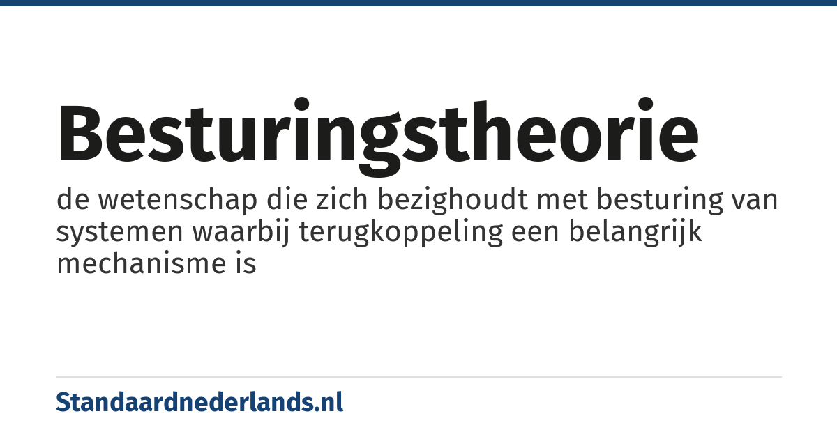besturingstheorie: de wetenschap die zich bezighoudt met besturing van systemen waarbij terugkoppeling een belangrijk mechanisme is