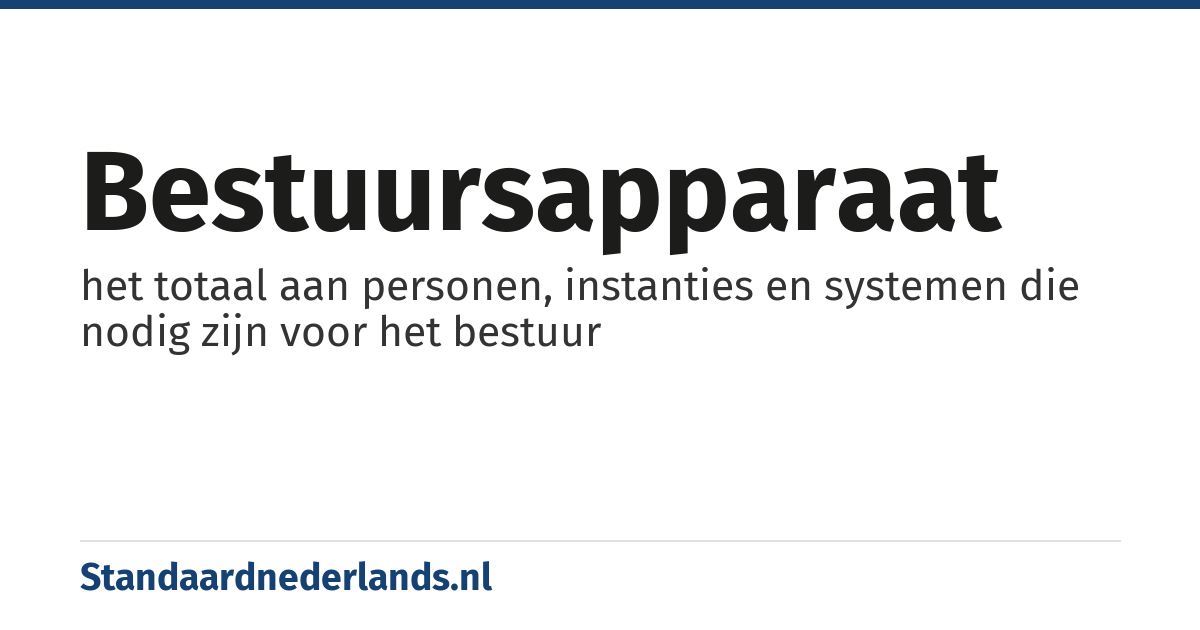bestuursapparaat: het totaal aan personen, instanties en systemen die nodig zijn voor het bestuur