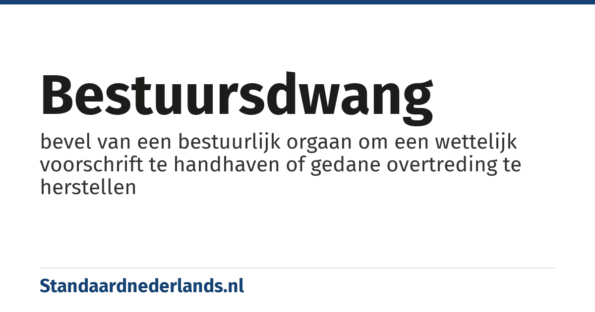 bestuursdwang: bevel van een bestuurlijk orgaan om een wettelijk voorschrift te handhaven of gedane overtreding te herstellen