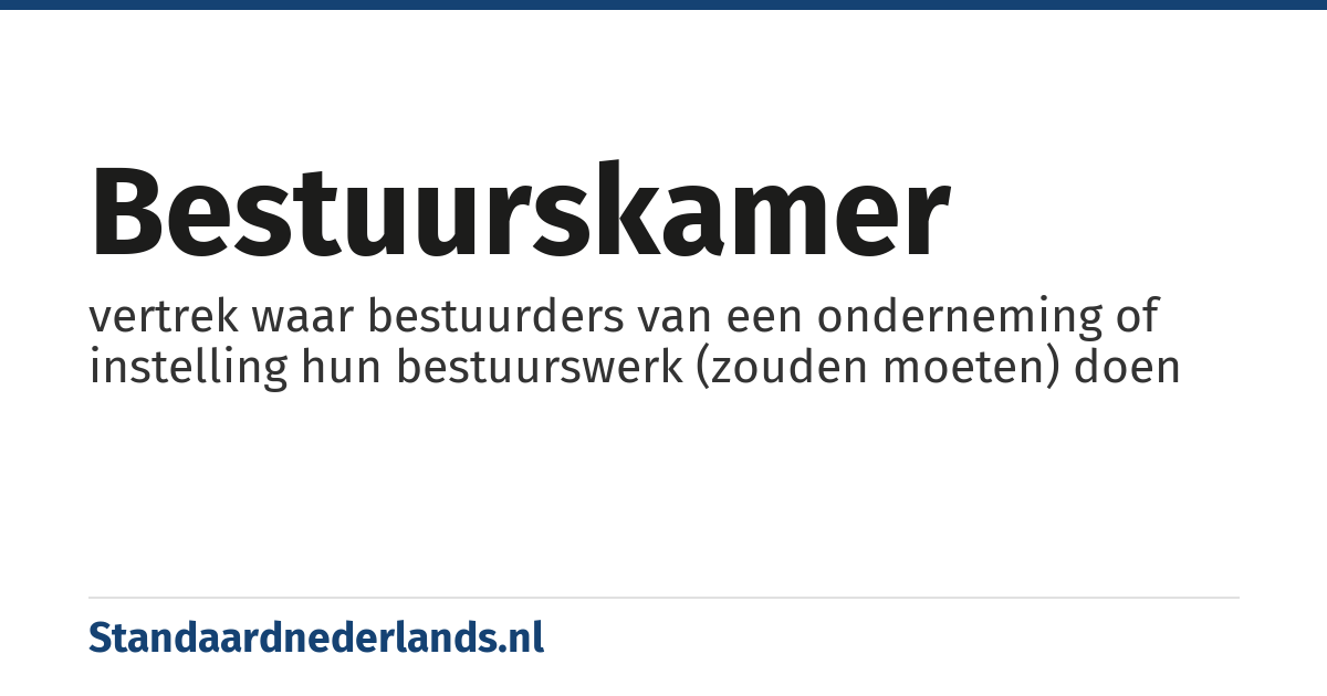 bestuurskamer: vertrek waar bestuurders van een onderneming of instelling hun bestuurswerk (zouden moeten) doen