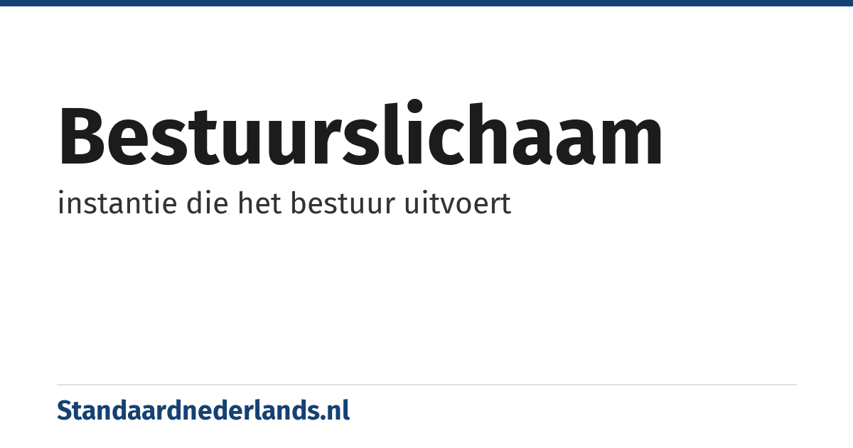 bestuurslichaam: instantie die het bestuur uitvoert