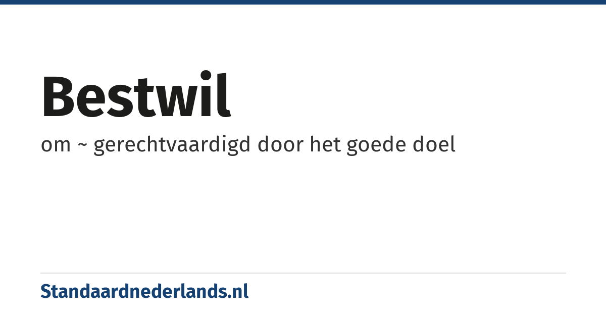 bestwil: om ~ gerechtvaardigd door het goede doel