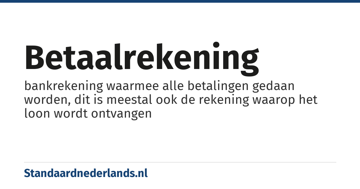 betaalrekening: bankrekening waarmee alle betalingen gedaan worden, dit is meestal ook de rekening waarop het loon wordt ontvangen