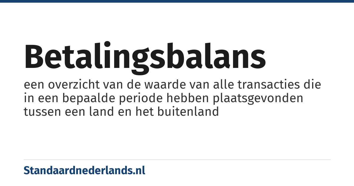 betalingsbalans: een overzicht van de waarde van alle transacties die in een bepaalde periode hebben plaatsgevonden tussen een land en het buitenland
