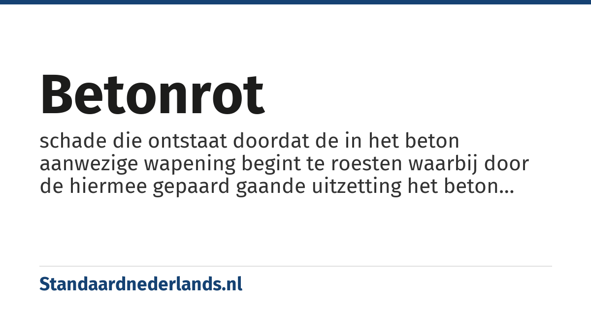 betonrot: schade die ontstaat doordat de in het beton aanwezige wapening begint te roesten waarbij door de hiermee gepaard gaande uitzetting het beton wordt verwoest