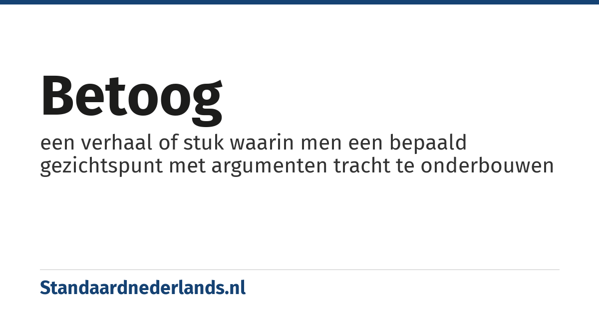 betoog: een verhaal of stuk waarin men een bepaald gezichtspunt met argumenten tracht te onderbouwen
