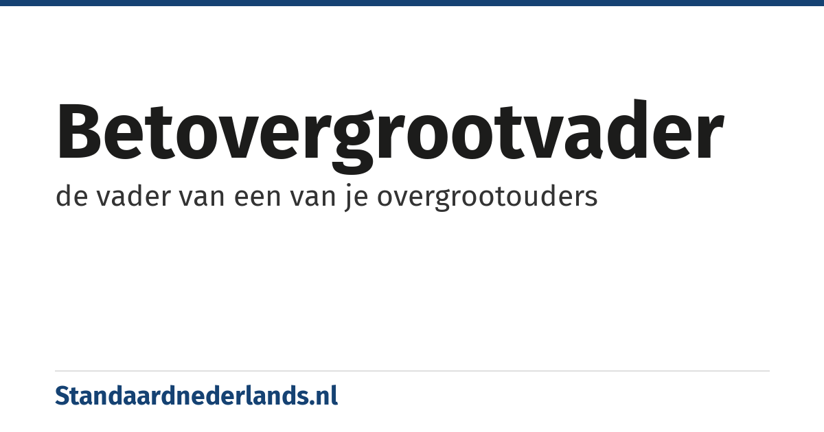 betovergrootvader: de vader van een van je overgrootouders