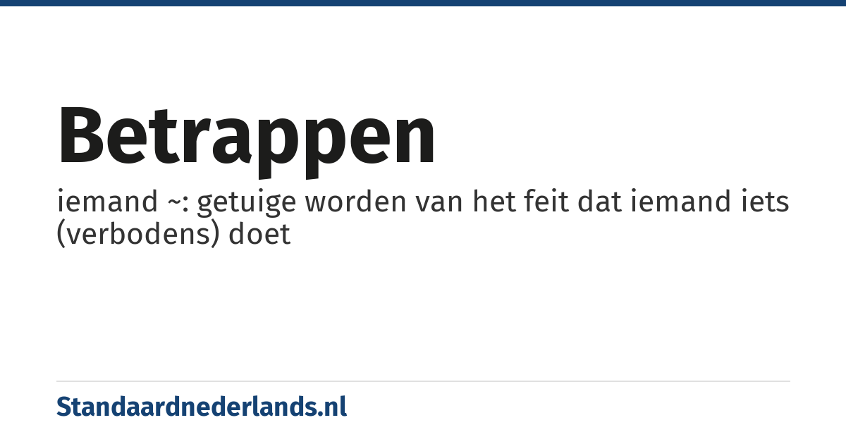 betrappen: iemand ~: getuige worden van het feit dat iemand iets (verbodens) doet