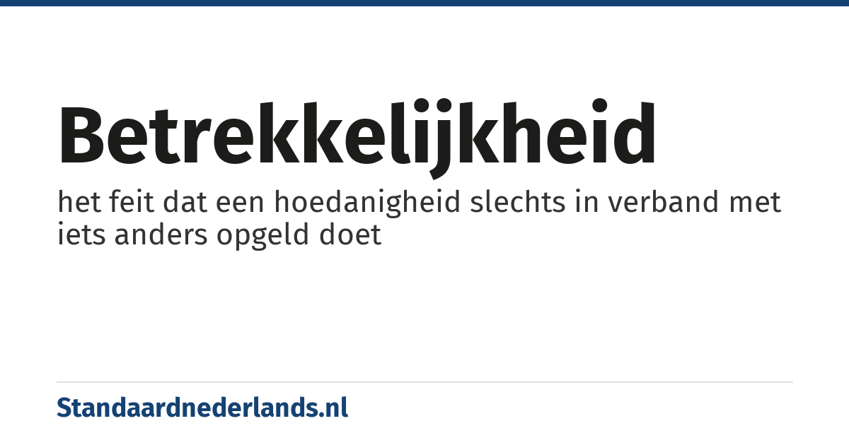 betrekkelijkheid: het feit dat een hoedanigheid slechts in verband met iets anders opgeld doet