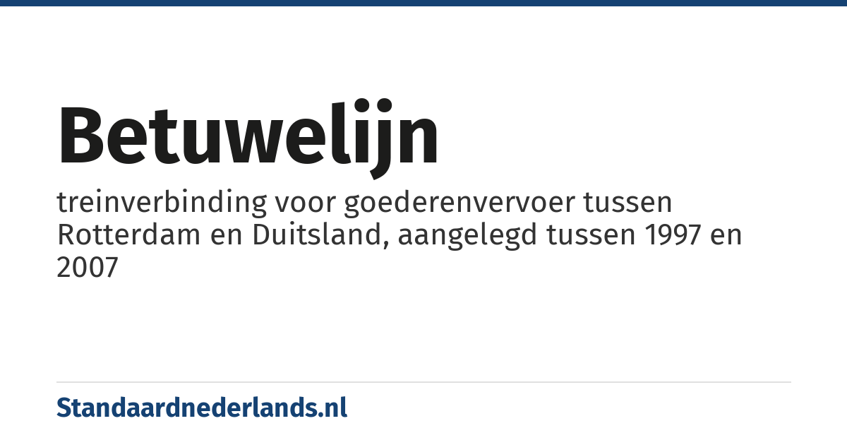Betuwelijn: treinverbinding voor goederenvervoer tussen Rotterdam en Duitsland, aangelegd tussen 1997 en 2007