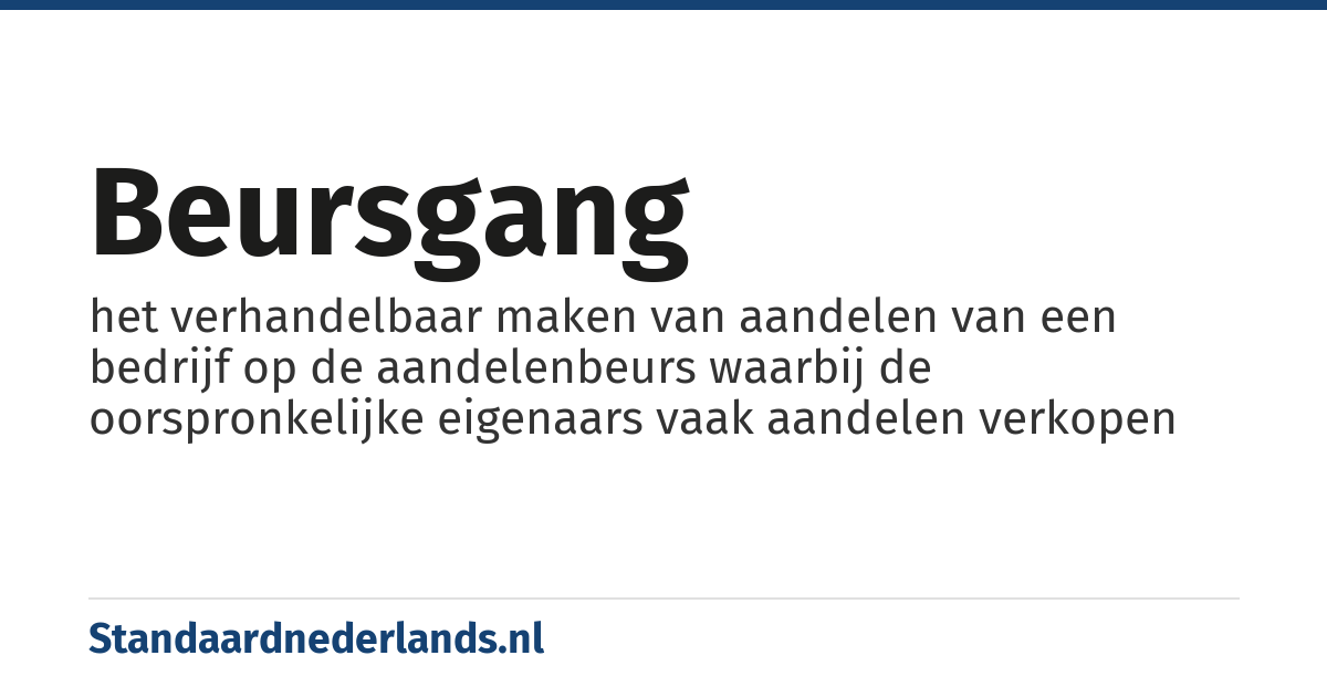 beursgang: het verhandelbaar maken van aandelen van een bedrijf op de aandelenbeurs waarbij de oorspronkelijke eigenaars vaak aandelen verkopen