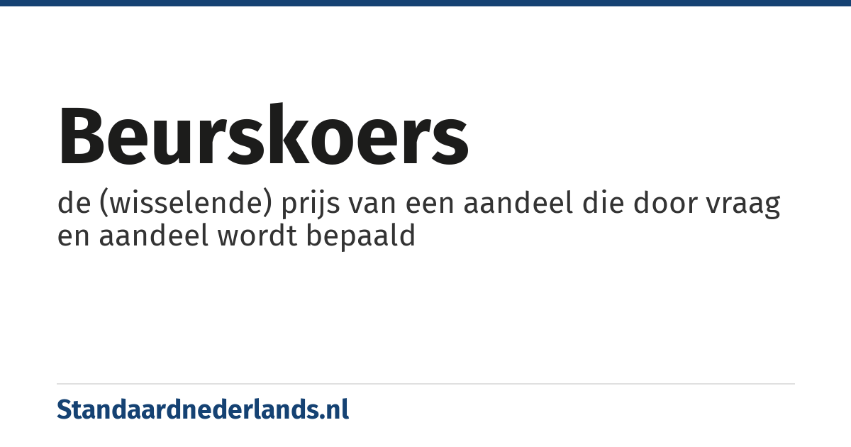 beurskoers: de (wisselende) prijs van een aandeel die door vraag en aandeel wordt bepaald