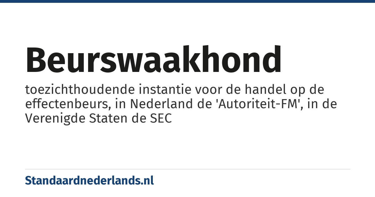 beurswaakhond: toezichthoudende instantie voor de handel op de effectenbeurs, in Nederland de 'Autoriteit-FM', in de Verenigde Staten de SEC