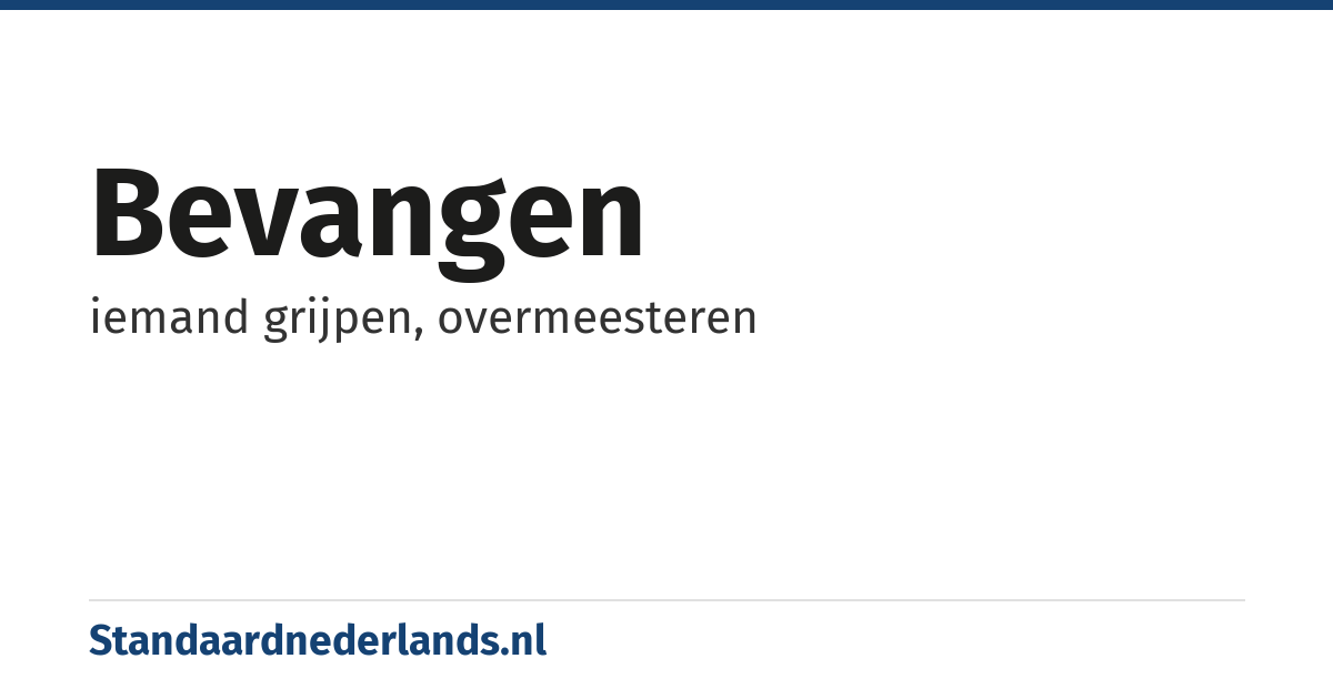 bevangen: iemand grijpen, overmeesteren