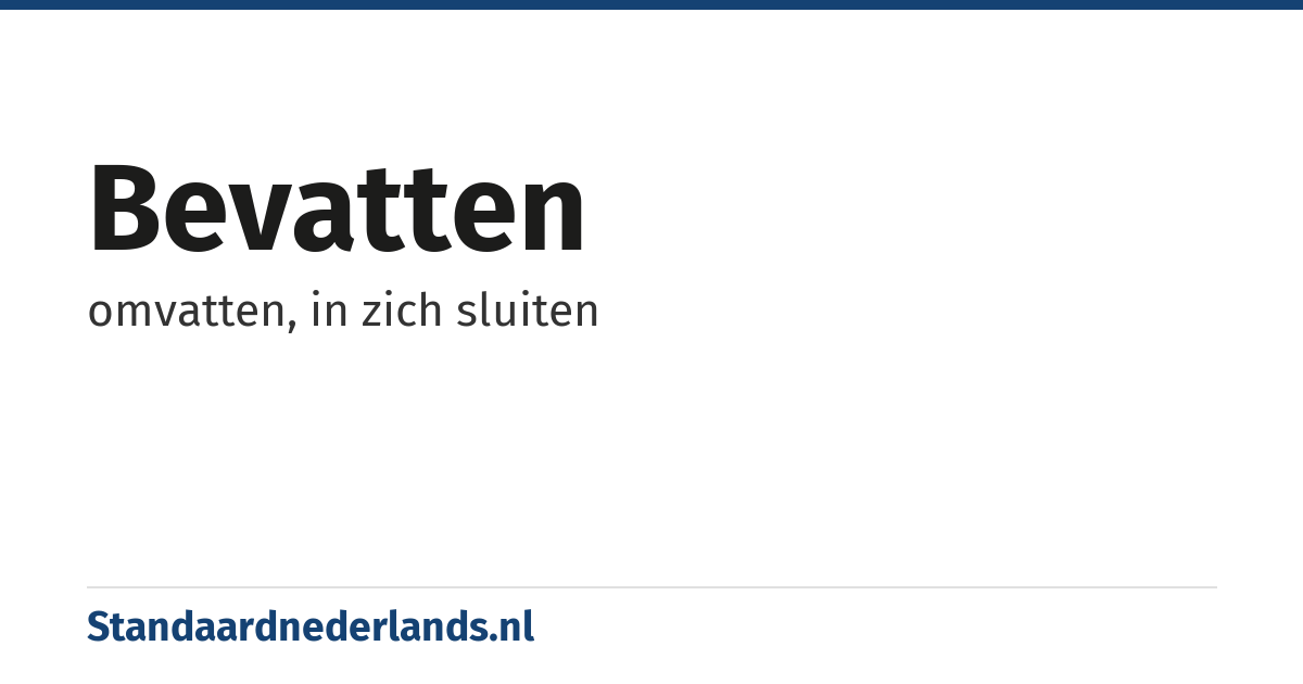 bevatten: omvatten, in zich sluiten