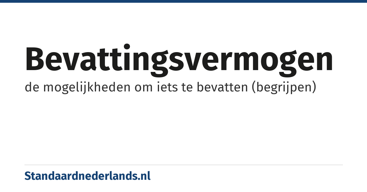bevattingsvermogen: de mogelijkheden om iets te bevatten (begrijpen)