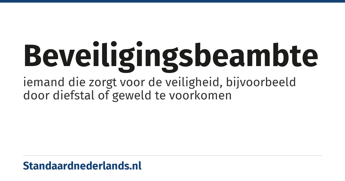 beveiligingsbeambte: iemand die zorgt voor de veiligheid, bijvoorbeeld door diefstal of geweld te voorkomen