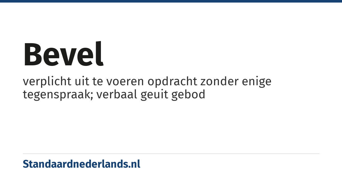 bevel: verplicht uit te voeren opdracht zonder enige tegenspraak; verbaal geuit gebod