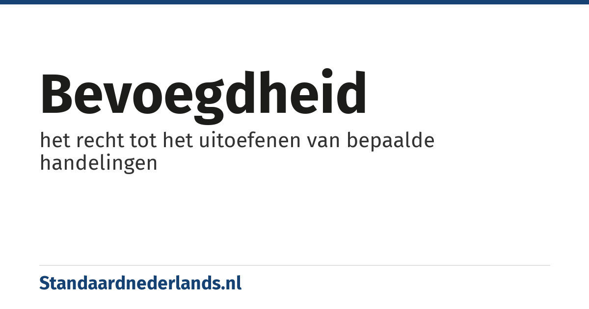 bevoegdheid: het recht tot het uitoefenen van bepaalde handelingen