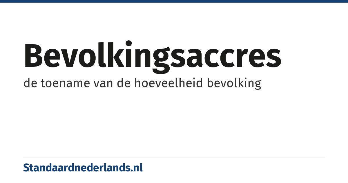 bevolkingsaccres: de toename van de hoeveelheid bevolking
