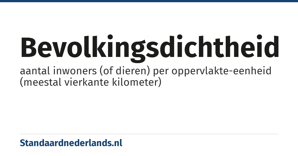 bevolkingsdichtheid: aantal inwoners (of dieren) per oppervlakte-eenheid (meestal vierkante kilometer)