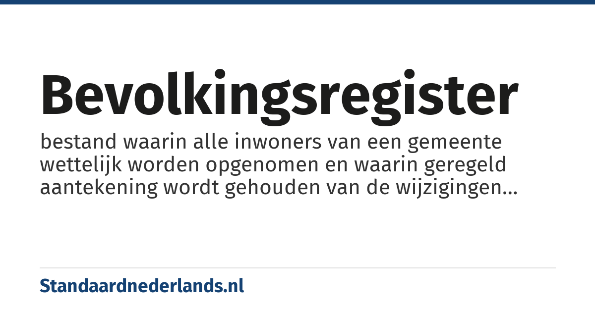 bevolkingsregister: bestand waarin alle inwoners van een gemeente wettelijk worden opgenomen en waarin geregeld aantekening wordt gehouden van de wijzigingen van de bevolking in gezinsverband