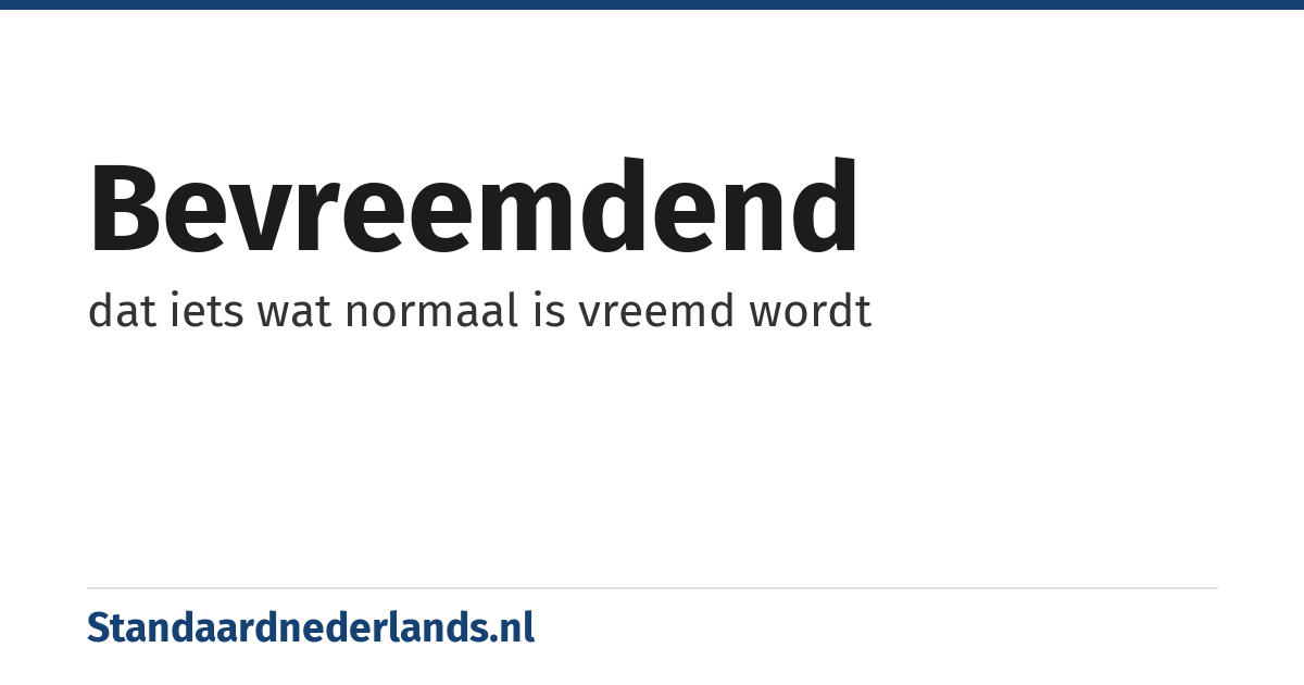 bevreemdend: dat iets wat normaal is vreemd wordt