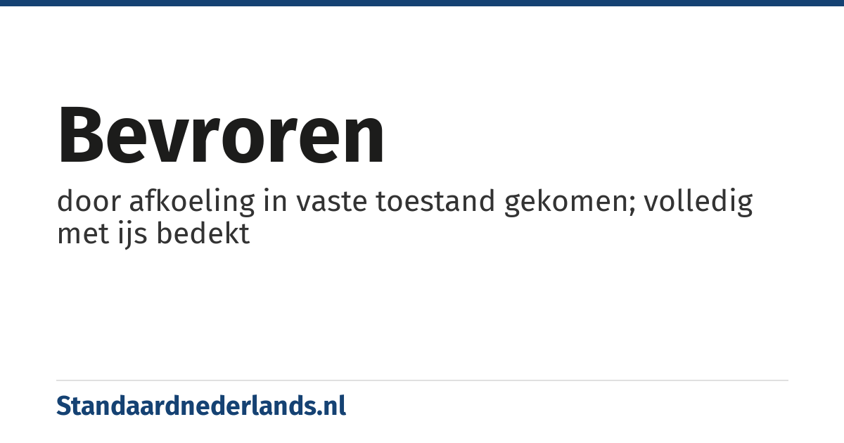 bevroren: door afkoeling in vaste toestand gekomen; volledig met ijs bedekt