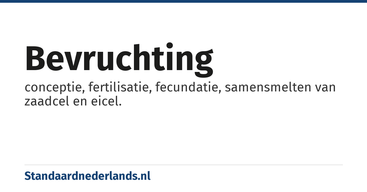 bevruchting: conceptie, fertilisatie, fecundatie, samensmelten van zaadcel en eicel.
