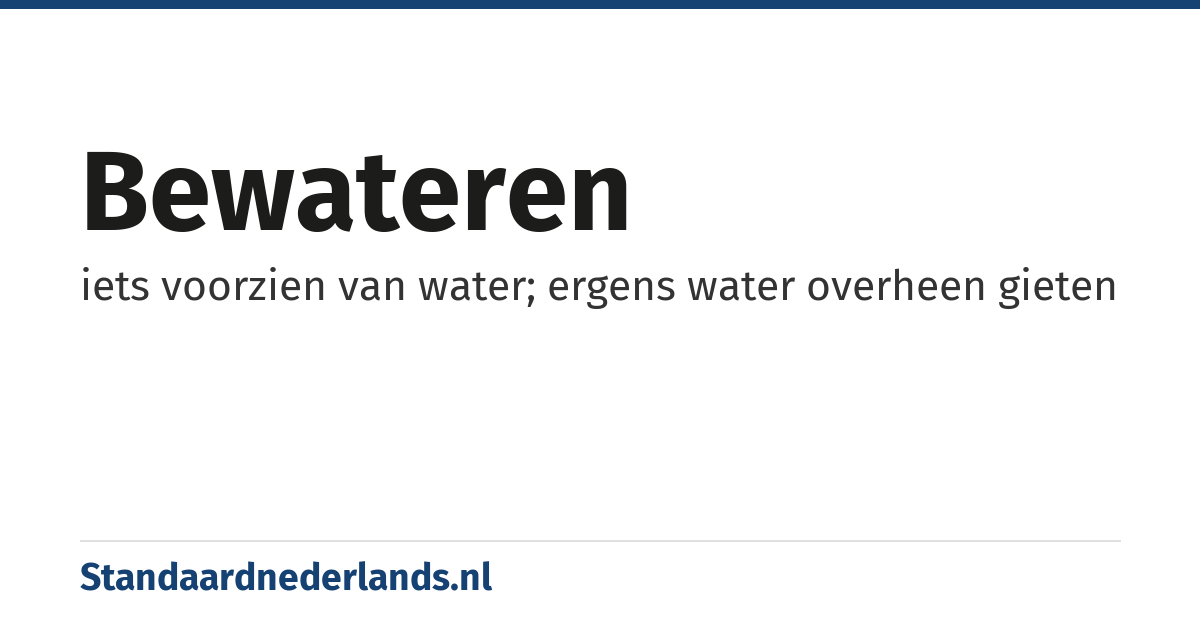 bewateren: iets voorzien van water; ergens water overheen gieten