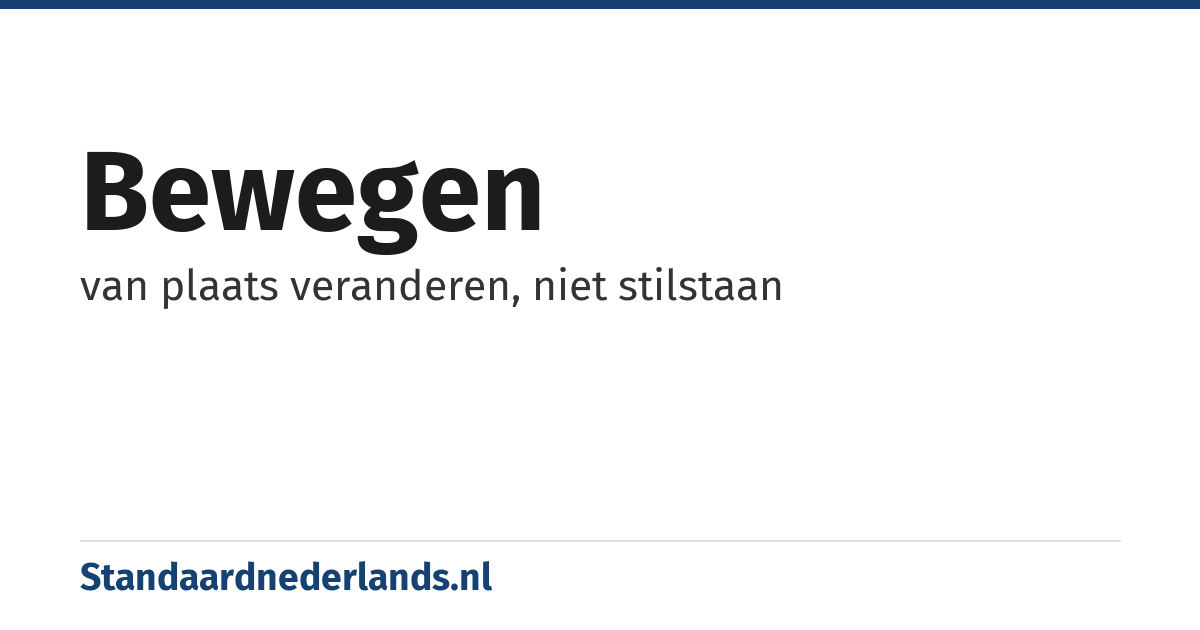 bewegen: van plaats veranderen, niet stilstaan